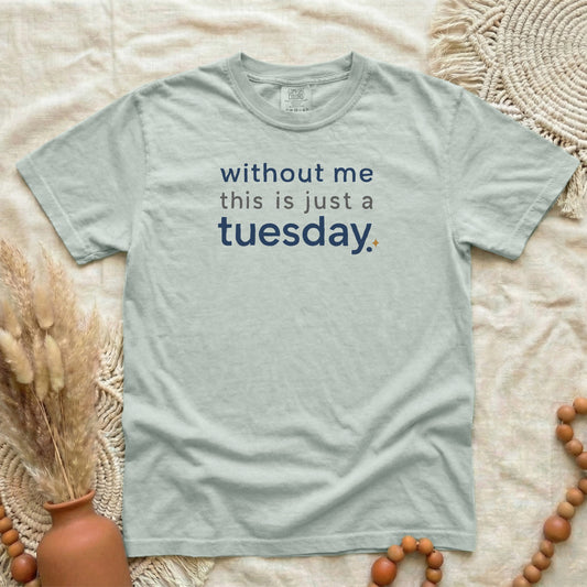 Bay garment-dyed cotton tee printed with "Without Me This Is Just A Tuesday".