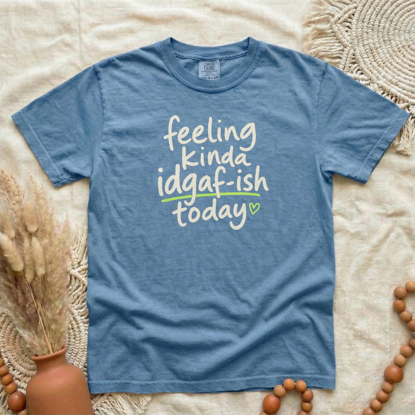 Blue Jean garment-dyed cotton tee printed with "Feeling Kinda IDGAF-ish Today".