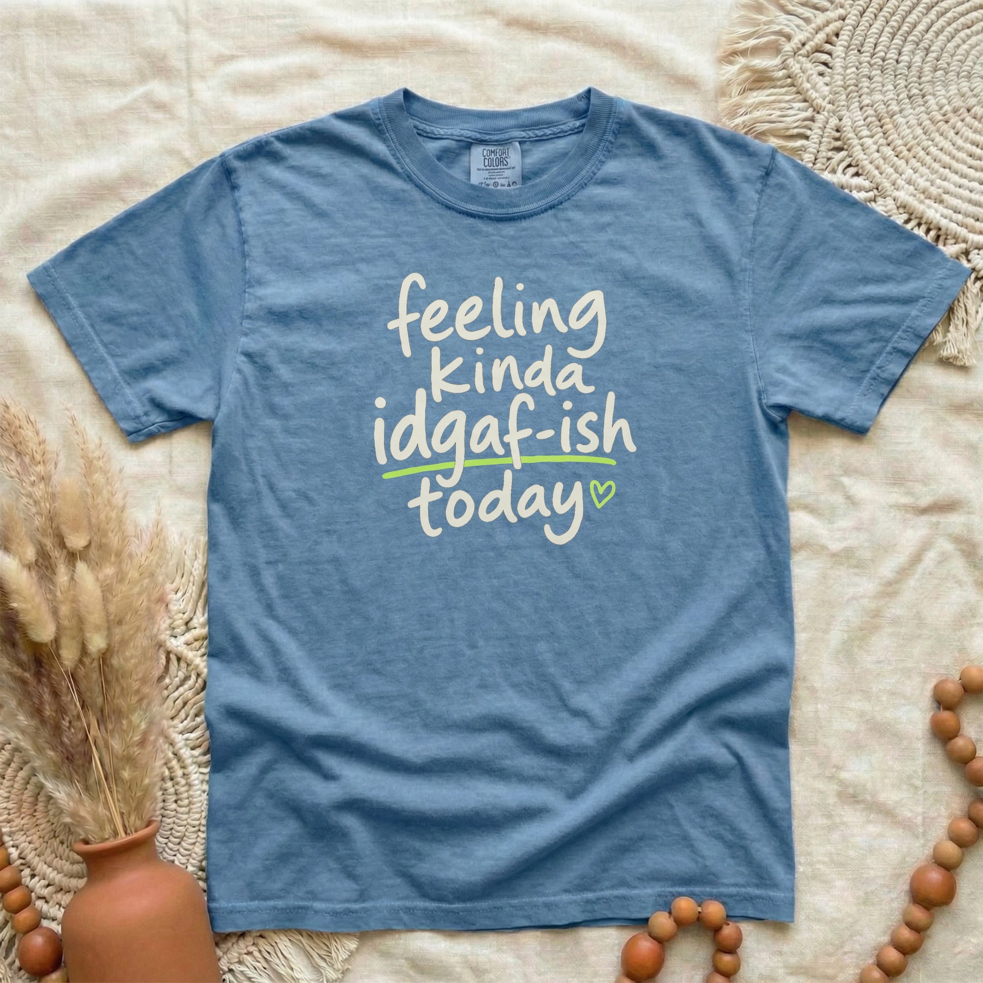 Blue Jean garment-dyed cotton tee printed with "Feeling Kinda IDGAF-ish Today".