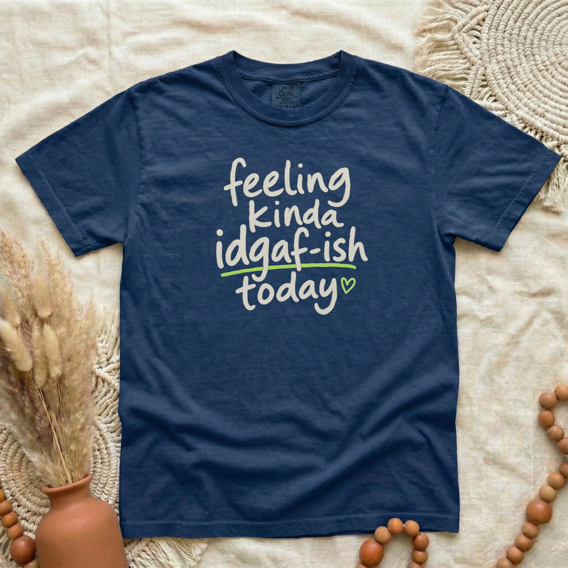 True Navy garment-dyed cotton tee printed with "Feeling Kinda IDGAF-ish Today".