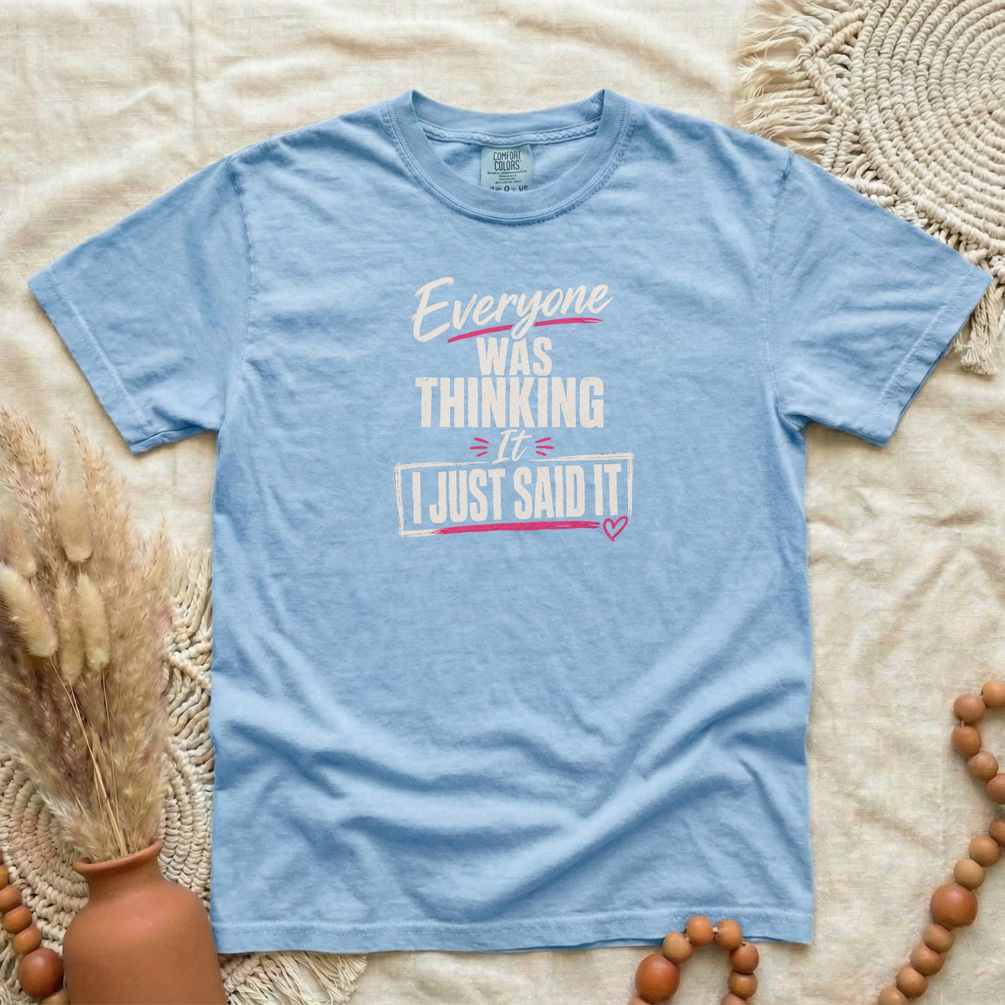 Washed Denim garment-dyed cotton tee printed with "Everyone Was Thinking It, I Just Said It".