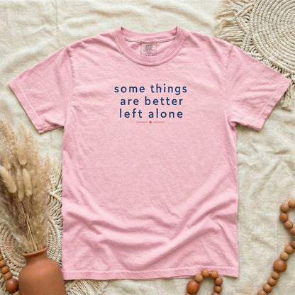 Blossom garment-dyed cotton tee printed with "Some Things Are Better Left Alone".