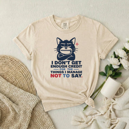 Funny Cat Graphic T-Shirt — "I Don't Get Enough Credit for the Things I Manage Not to Say"