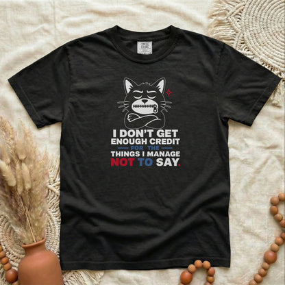 Funny Cat Graphic T-Shirt — "I Don't Get Enough Credit for the Things I Manage Not to Say"