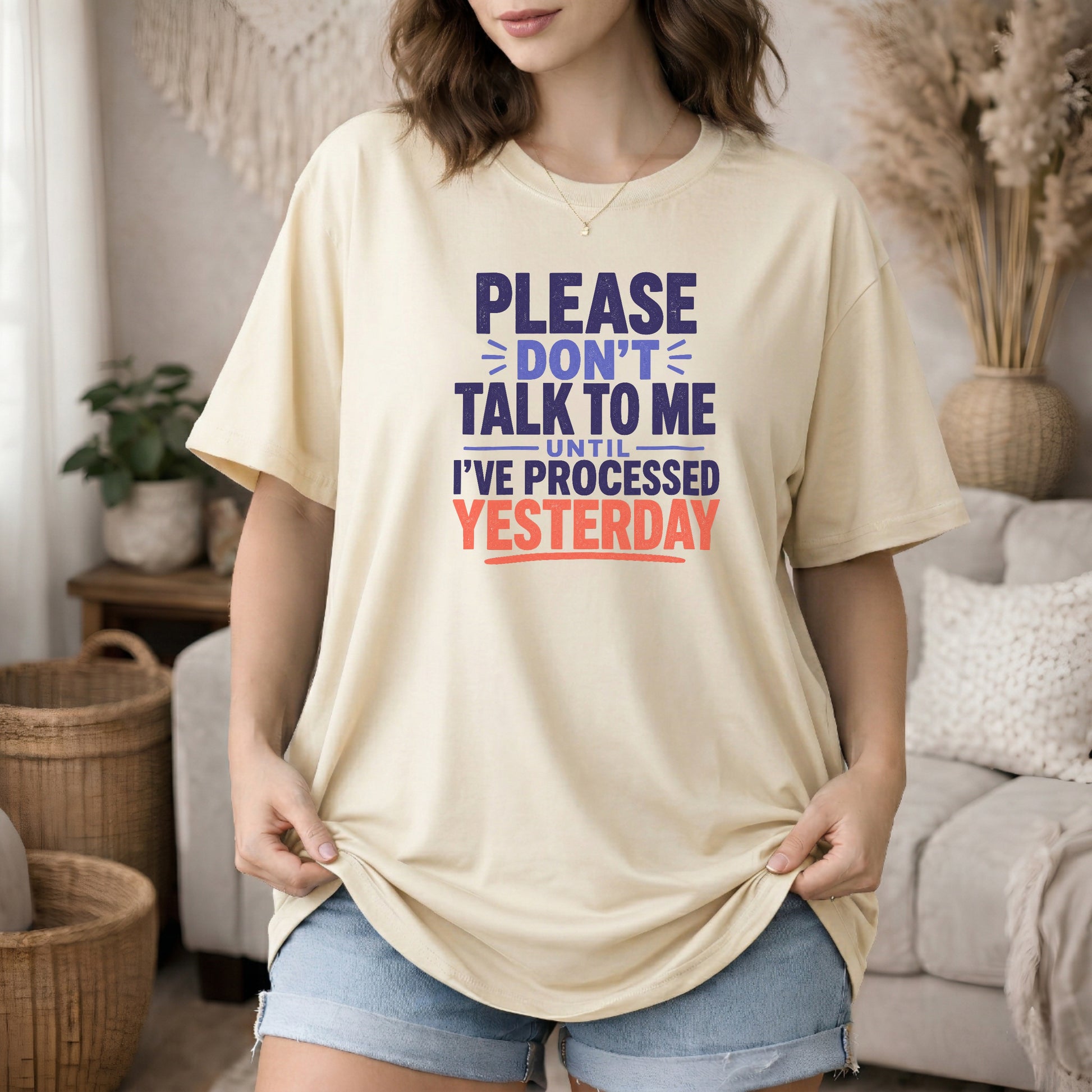 Ivory garment-dyed cotton tee printed with "Please Don't Talk To Me Until I've Processed Yesterday".