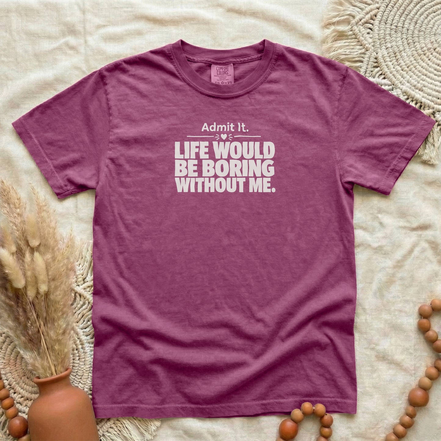 Berry garment-dyed cotton tee printed with "Admit It, Life Would Be Boring Without Me".