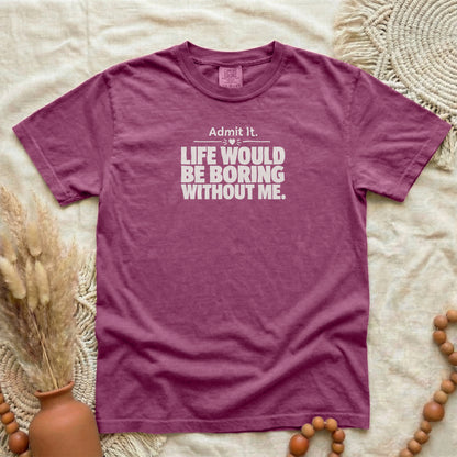 Berry garment-dyed cotton tee printed with "Admit It, Life Would Be Boring Without Me".