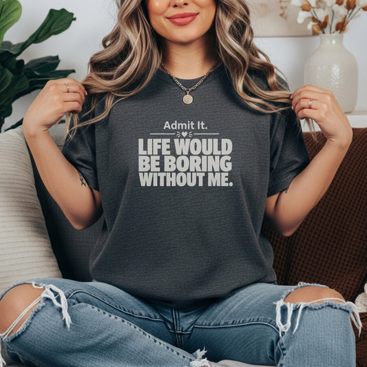 Pepper garment-dyed cotton tee printed with "Admit It, Life Would Be Boring Without Me".