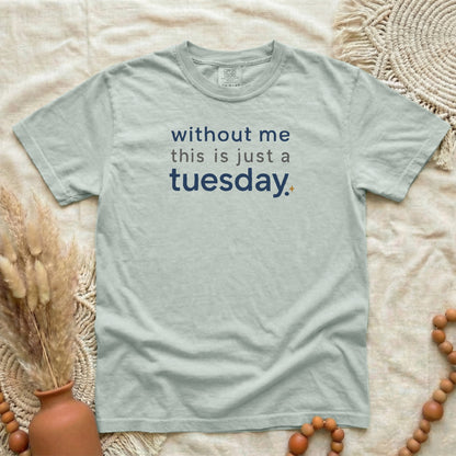Bay garment-dyed cotton tee printed with "Without Me This Is Just A Tuesday".