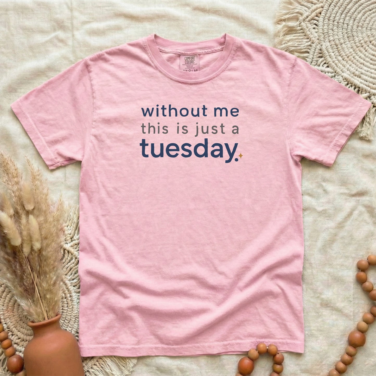 Blossom garment-dyed cotton tee printed with "Without Me This Is Just A Tuesday".