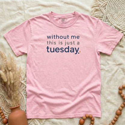 Blossom garment-dyed cotton tee printed with "Without Me This Is Just A Tuesday".