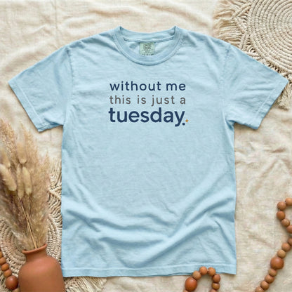 Chambray garment-dyed cotton tee printed with "Without Me This Is Just A Tuesday".