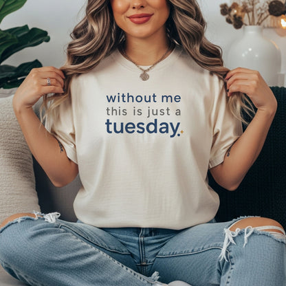 Ivory garment-dyed cotton tee printed with "Without Me This Is Just A Tuesday".