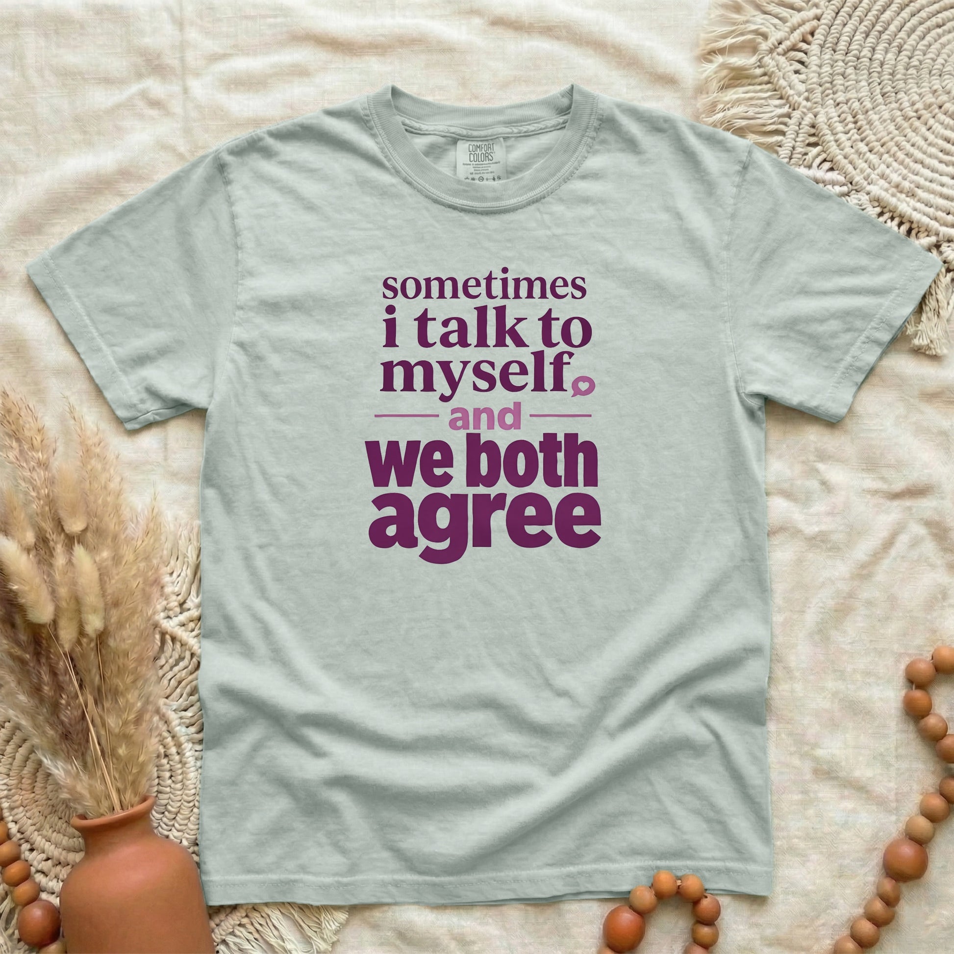 Bay garment-dyed cotton tee printed with "Sometimes I Talk To Myself, And We Both Agree".