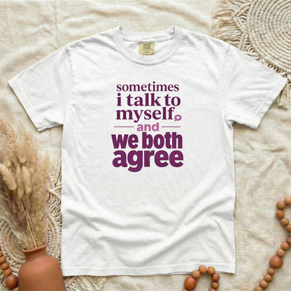 White garment-dyed cotton tee printed with "Sometimes I Talk To Myself, And We Both Agree".