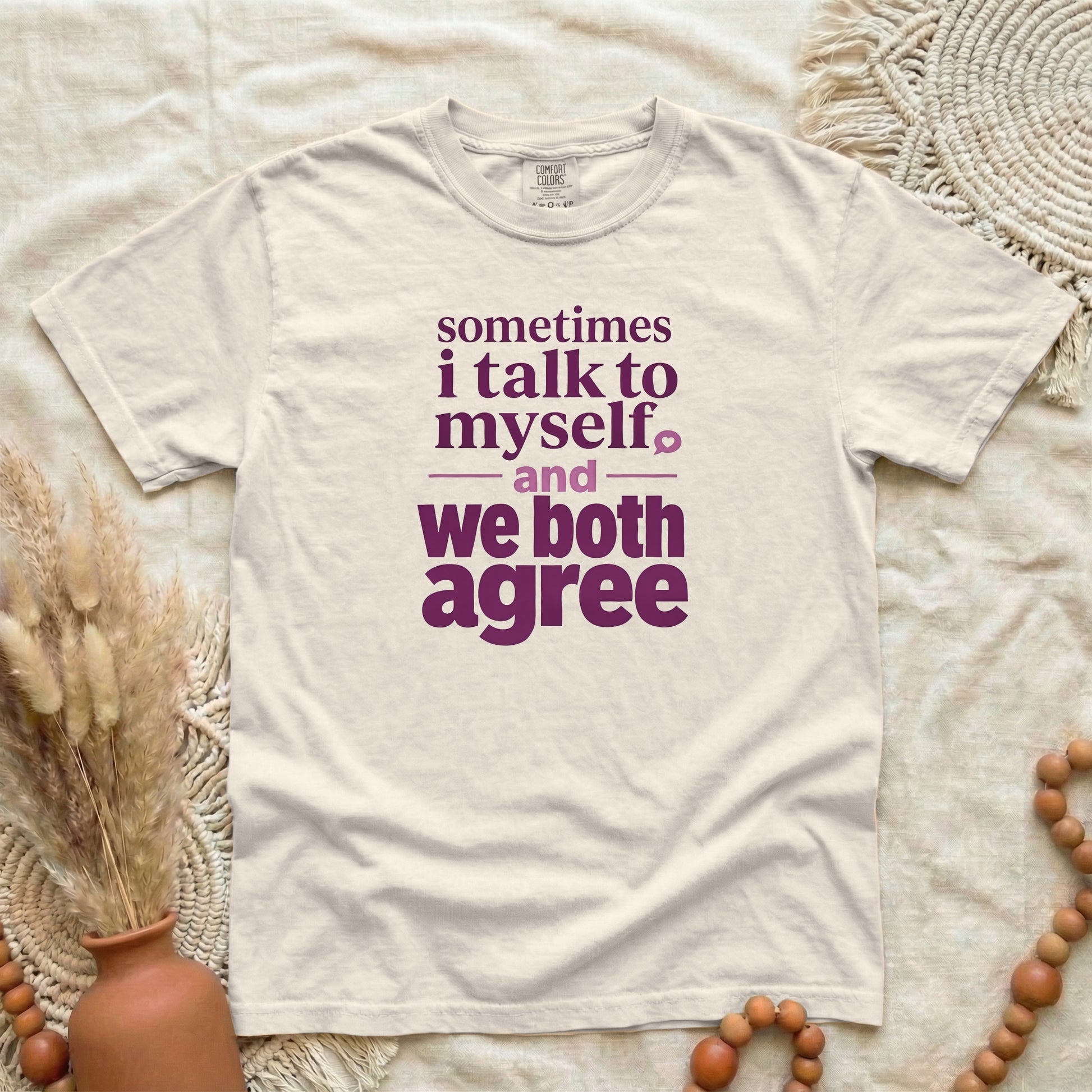 Ivory garment-dyed cotton tee printed with "Sometimes I Talk To Myself, And We Both Agree".